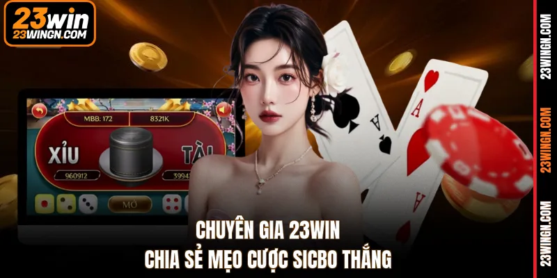 Chuyên gia 23WIN chia sẻ mẹo cược Sicbo thắng